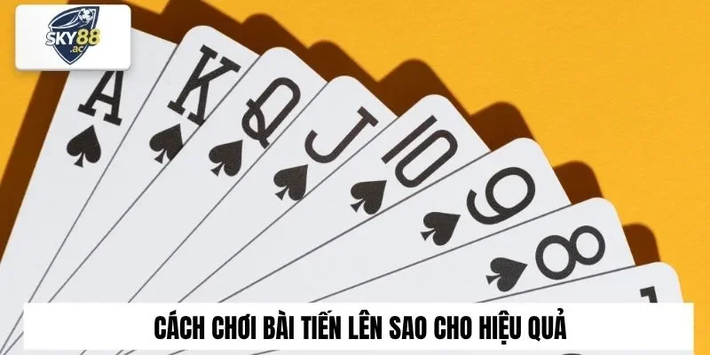 Cách chơi bài tiến lên sao cho hiệu quả