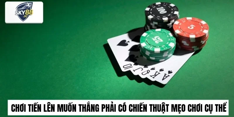 Chơi tiến lên muốn thắng phải có chiến thuật mẹo chơi cụ thể